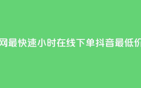 全网最快速24小时在线下单抖音最低价格  第1张 全网最快速24小时在线下单抖音最低价格  第1张