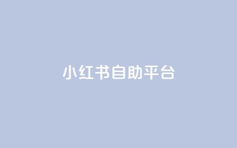 小红书24自助平台 - 小红书24款自助平台	，助力您实现SEO目标。  第1张
