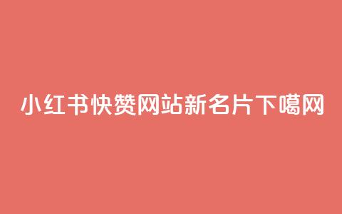 小红书快赞网站新名片  第1张 小红书快赞网站新名片  第1张