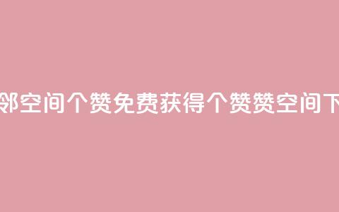 免费邻qq空间10个赞(免费获得10个赞赞qq空间)  第1张 免费邻qq空间10个赞(免费获得10个赞赞qq空间)  第1张