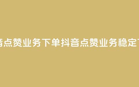 抖音点赞业务下单2(抖音点赞业务稳定下单)  第1张 抖音点赞业务下单2(抖音点赞业务稳定下单)  第1张