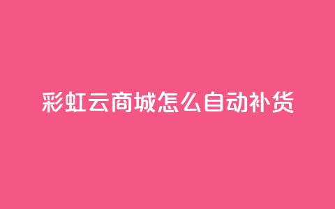 彩虹云商城怎么自动补货 - 如何实现彩虹云商城的自动补货系统~  第1张 彩虹云商城怎么自动补货 - 如何实现彩虹云商城的自动补货系统~  第1张