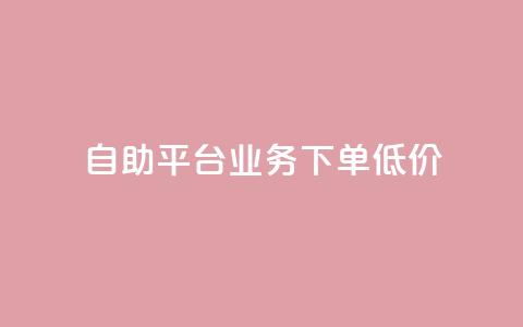 dy自助平台业务下单低价 - DY自助平台订单业务优惠活动全解析!  第1张 dy自助平台业务下单低价 - DY自助平台订单业务优惠活动全解析!  第1张
