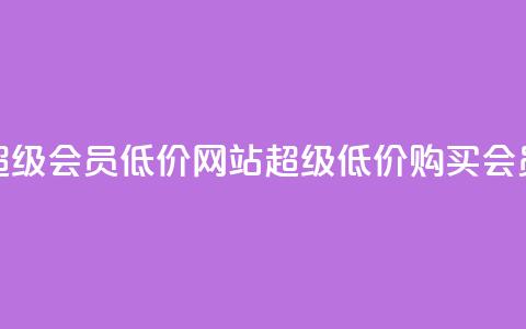 qq超级会员低价网站(超级低价购买QQ会员)  第1张 qq超级会员低价网站(超级低价购买QQ会员)  第1张