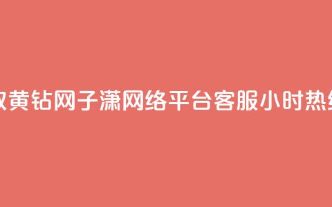 免费领取qq黄钻网 - 子潇网络平台客服24小时热线  第1张 免费领取qq黄钻网 - 子潇网络平台客服24小时热线  第1张