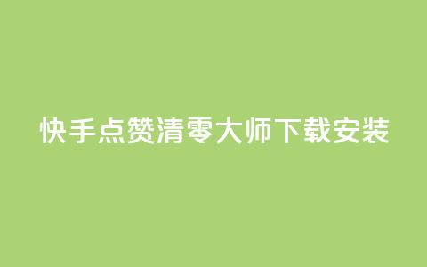 快手点赞清零大师下载安装 - 如何下载安装快手点赞清零大师?!  第1张 快手点赞清零大师下载安装 - 如何下载安装快手点赞清零大师?!  第1张