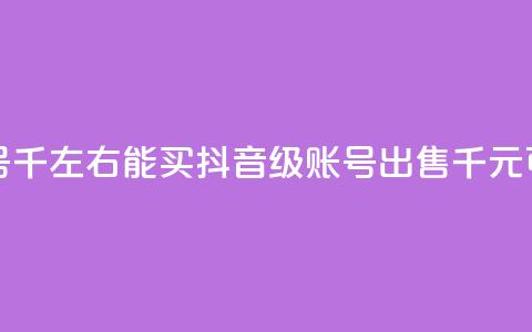 抖音50级卖号5千左右能买(抖音50级账号出售:5千元可买!)  第1张 抖音50级卖号5千左右能买(抖音50级账号出售:5千元可买!)  第1张