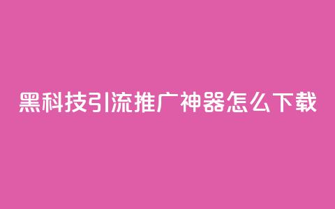 黑科技引流推广神器怎么下载,抖音1比10钻石充值入口 - 自助刷快手双击微信付款 qq主页赞自助下单  第1张 黑科技引流推广神器怎么下载,抖音1比10钻石充值入口 - 自助刷快手双击微信付款 qq主页赞自助下单  第1张