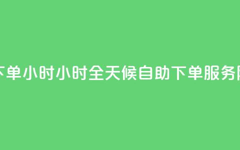 免费业务自助下单在线下单24小时24小时 - 全天候自助下单服务 随时随地轻松下单~  第1张 免费业务自助下单在线下单24小时24小时 - 全天候自助下单服务 随时随地轻松下单~  第1张