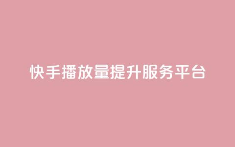 快手播放量提升服务平台  第1张 快手播放量提升服务平台  第1张