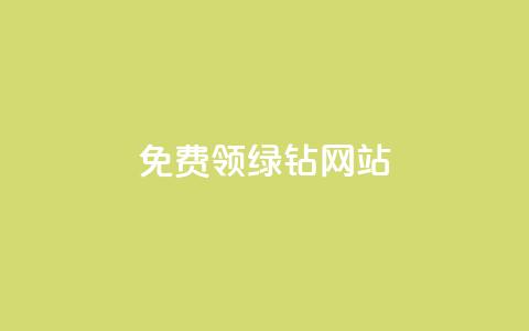 免费领绿钻网站 - 免费获取绿钻网站，立即领取！~  第1张