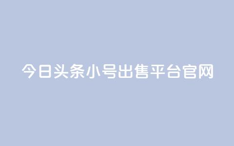 今日头条小号出售平台官网 - 今日头条小号买卖平台揭秘与分析~  第1张 今日头条小号出售平台官网 - 今日头条小号买卖平台揭秘与分析~  第1张