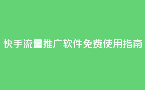 快手流量推广软件免费使用指南  第1张 快手流量推广软件免费使用指南  第1张