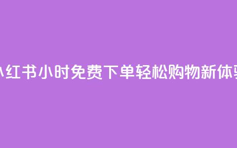 小红书24小时免费下单，轻松购物新体验  第1张
