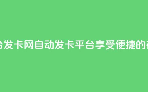 发卡网自动发卡平台 - 发卡网自动发卡平台:享受便捷的在线发卡服务~  第1张 发卡网自动发卡平台 - 发卡网自动发卡平台:享受便捷的在线发卡服务~  第1张