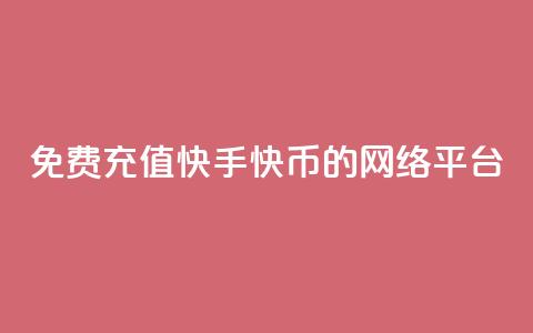 免费充值快手快币的网络平台  第1张 免费充值快手快币的网络平台  第1张