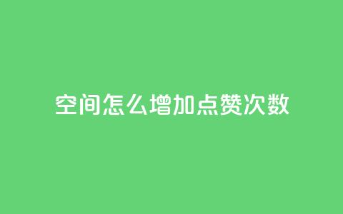 qq空间怎么增加点赞次数,快手评论自助平台自定义评论 - 拼多多转盘助力 1000人砍价QQ群  第1张 qq空间怎么增加点赞次数,快手评论自助平台自定义评论 - 拼多多转盘助力 1000人砍价QQ群  第1张