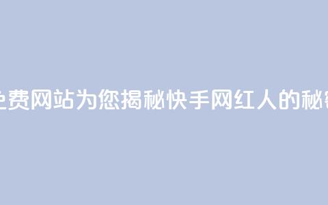 免费网站为您揭秘快手网红人的秘密  第1张 免费网站为您揭秘快手网红人的秘密  第1张