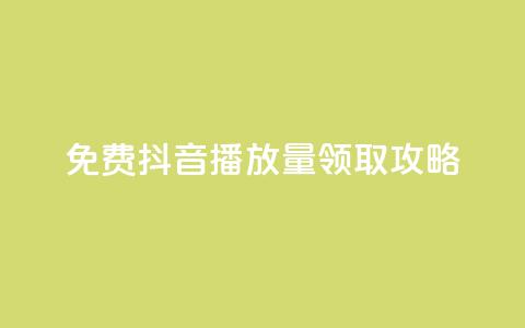 免费抖音1000播放量领取攻略  第1张 免费抖音1000播放量领取攻略  第1张