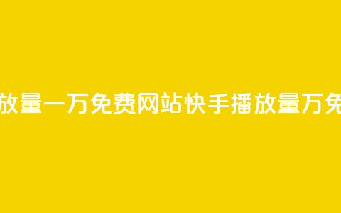 快手播放量一万免费网站(快手播放量1万免费网站)  第1张 快手播放量一万免费网站(快手播放量1万免费网站)  第1张