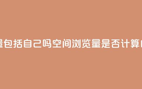 qq空间浏览量包括自己吗 - qq空间浏览量是否计算自己?!  第1张 qq空间浏览量包括自己吗 - qq空间浏览量是否计算自己?!  第1张