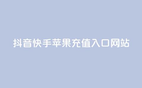 抖音快手苹果充值入口网站 - 抖音快手苹果充值官方网站入口!  第1张 抖音快手苹果充值入口网站 - 抖音快手苹果充值官方网站入口!  第1张