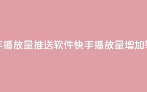 快手播放量推送软件(快手播放量增加软件)  第1张 快手播放量推送软件(快手播放量增加软件)  第1张