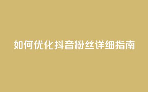 如何优化抖音粉丝?详细指南  第1张 如何优化抖音粉丝?详细指南  第1张