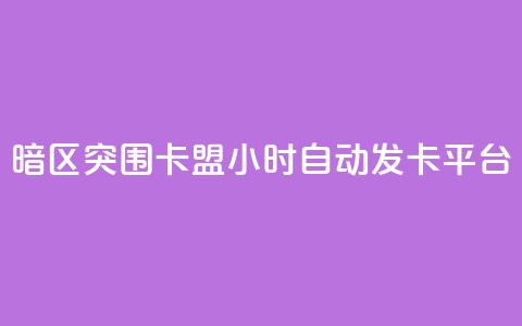 暗区突围卡盟24小时自动发卡平台 - 暗区突围24小时自动发卡服务平台解析!  第1张 暗区突围卡盟24小时自动发卡平台 - 暗区突围24小时自动发卡服务平台解析!  第1张