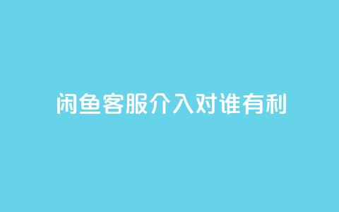 闲鱼客服介入对谁有利,dy评论 - qq空间点赞自助下单平台 ks便宜的下单平台  第1张 闲鱼客服介入对谁有利,dy评论 - qq空间点赞自助下单平台 ks便宜的下单平台  第1张