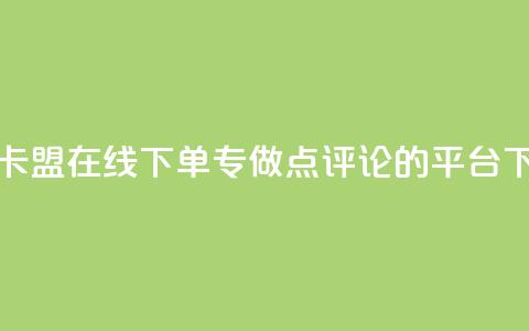 秒钻卡盟在线下单 - 专做点评论的平台  第1张 秒钻卡盟在线下单 - 专做点评论的平台  第1张