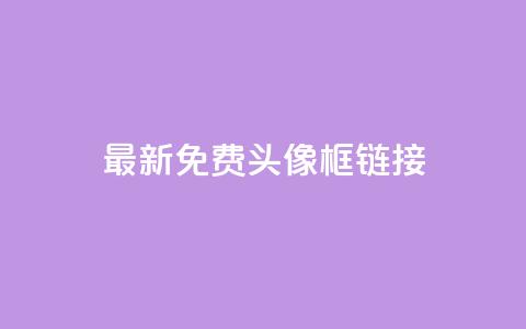 qq最新免费头像框链接 - qq最新免费头像框获取方法与推荐!  第1张 qq最新免费头像框链接 - qq最新免费头像框获取方法与推荐!  第1张