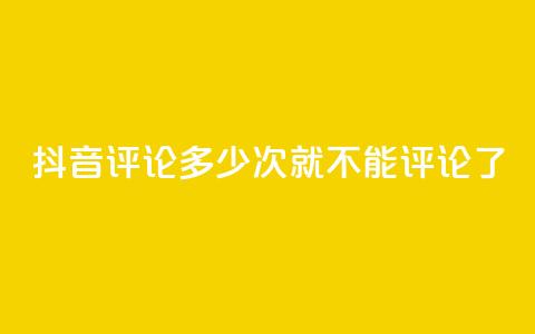 抖音评论多少次就不能评论了,抖音评论业务 - dy粉丝平台免费 卡盟下单平台在线  第1张 抖音评论多少次就不能评论了,抖音评论业务 - dy粉丝平台免费 卡盟下单平台在线  第1张