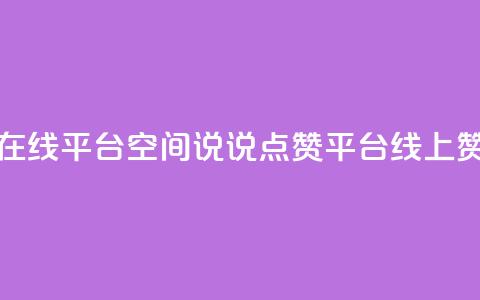 qq空间说说赞点赞在线平台 - QQ空间说说点赞平台:线上赞点赞服务!  第1张 qq空间说说赞点赞在线平台 - QQ空间说说点赞平台:线上赞点赞服务!  第1张