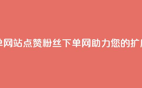 点赞粉丝下单网站 - 点赞粉丝下单网-助力您的扩展业务~  第1张 点赞粉丝下单网站 - 点赞粉丝下单网-助力您的扩展业务~  第1张