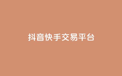 抖音快手交易平台 - 如何快速1元100赞  第1张