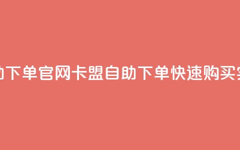 卡盟自助下单官网(卡盟自助下单—快速购买实力网站)  第1张 卡盟自助下单官网(卡盟自助下单—快速购买实力网站)  第1张