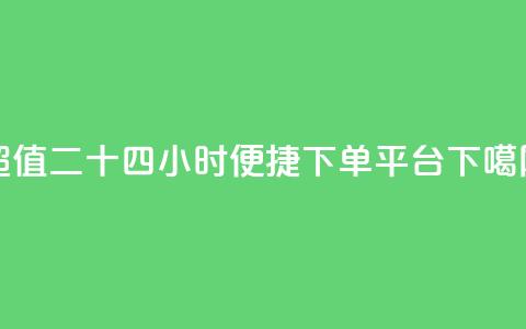 Dy超值二十四小时便捷下单平台  第1张 Dy超值二十四小时便捷下单平台  第1张