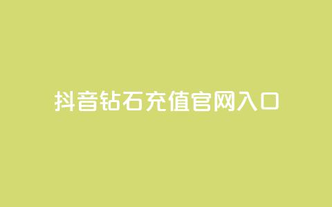 抖音钻石充值官网入口 - 全网自助下单最便宜云小店  第1张 抖音钻石充值官网入口 - 全网自助下单最便宜云小店  第1张