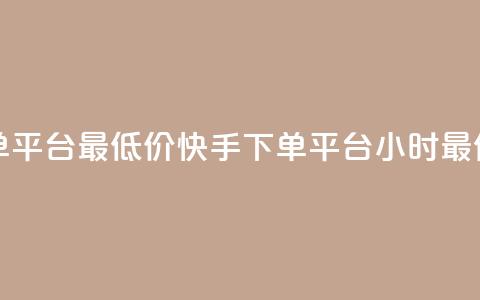 快手24小时下单平台最低价(快手下单平台24小时最优价格)  第1张 快手24小时下单平台最低价(快手下单平台24小时最优价格)  第1张