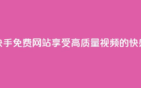 快手免费网站:享受高质量视频的快感  第1张 快手免费网站:享受高质量视频的快感  第1张