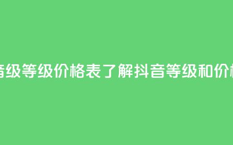 抖音1到60级价格表 - 抖音1-60级等级价格表:了解抖音等级和价格的完整指南~  第1张 抖音1到60级价格表 - 抖音1-60级等级价格表:了解抖音等级和价格的完整指南~  第1张