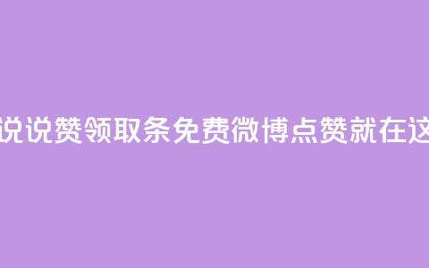 免费领取100说说赞 - 领取100条免费微博点赞就在这里!  第1张 免费领取100说说赞 - 领取100条免费微博点赞就在这里!  第1张