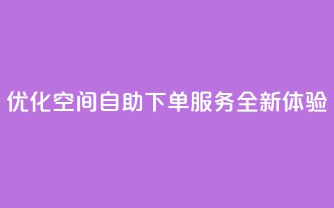 优化空间自助下单服务全新体验  第1张 优化空间自助下单服务全新体验  第1张
