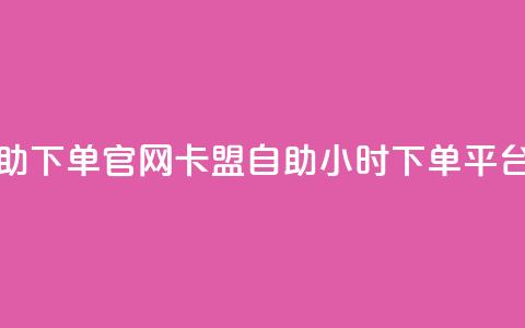 卡盟自助下单官网 - 卡盟自助24小时下单平台  第1张 卡盟自助下单官网 - 卡盟自助24小时下单平台  第1张