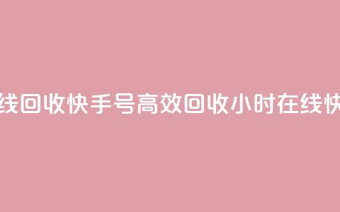 24小时在线回收快手号(高效回收24小时在线快手账号)  第1张 24小时在线回收快手号(高效回收24小时在线快手账号)  第1张