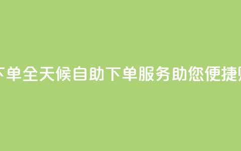 24小时自助下单wb - 全天候自助下单服务助您便捷购物!  第1张 24小时自助下单wb - 全天候自助下单服务助您便捷购物!  第1张