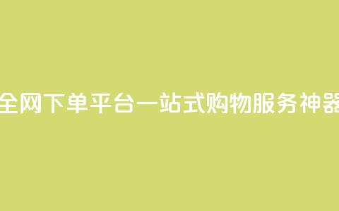 全网下单平台:一站式购物服务神器  第1张 全网下单平台:一站式购物服务神器  第1张