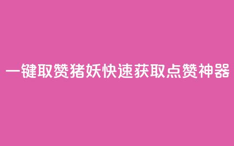 ks一键取赞猪妖:快速获取点赞神器  第1张 ks一键取赞猪妖:快速获取点赞神器  第1张