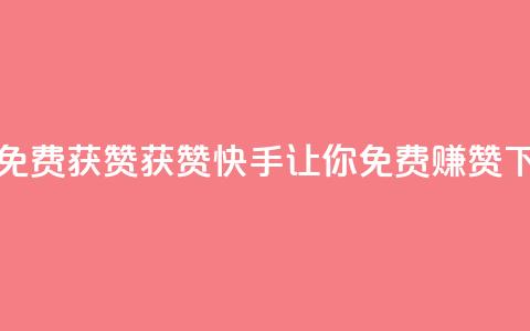 快手免费获赞10000 - 获赞10000	，快手让你免费赚赞。  第1张